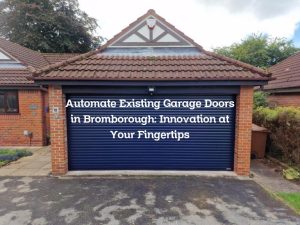 Automate Existing Garage Doors in Bromborough: Innovation at Your Fingertips