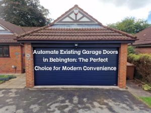 Automate Existing Garage Doors in Bebington: The Perfect Choice for Modern Convenience
